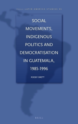 Social Movements, Indigenous Politics and Democratisation in Guatemala, 1985-1996