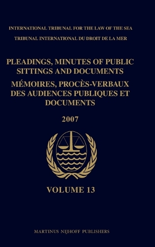 Pleadings, Minutes of Public Sittings and Documents / Mémoires, procès-verbaux des audiences publiques et documents, Volume 13 (2007)