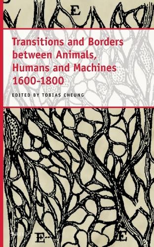 Transitions and Borders between Animals, Humans and Machines 1600-1800
