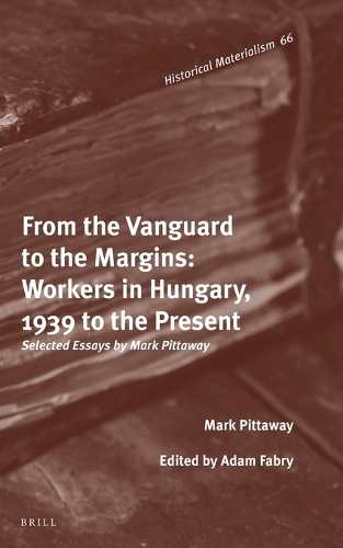 From the Vanguard to the Margins: Workers in Hungary, 1939 to the Present