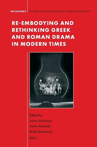 Re-embodying and Rethinking Greek and Roman Drama in Modern Times
