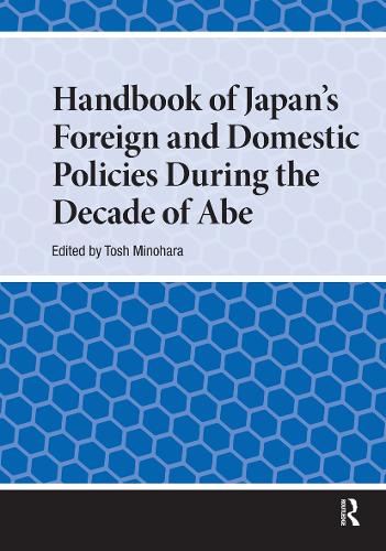 Handbook of Japan's Foreign and Domestic Policies During the Decade of Abe