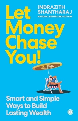 Let Money Chase You!: Smart and Simple Ways to Build Lasting Wealth
