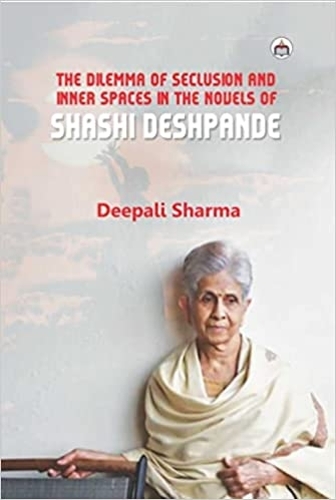 The dilemma and seclusion and inner spaces in the novels of Shashi Deshpande