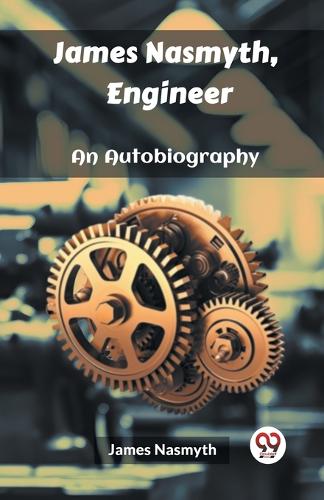 James Nasmyth, EngineerAn Autobiography (Edition2023)