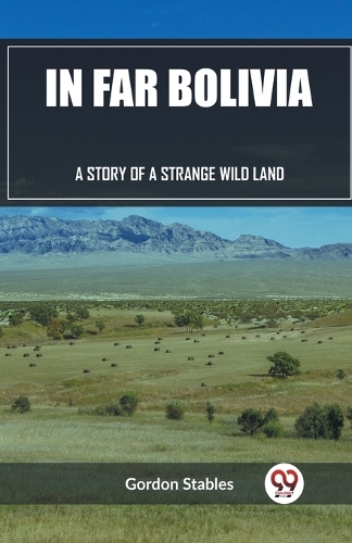 In Far BoliviaA Story of a Strange Wild Land (Edition2023)