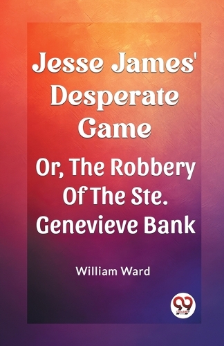 Jesse James' Desperate GameOr, The Robbery Of The Ste. Genevieve Bank (Edition2023)