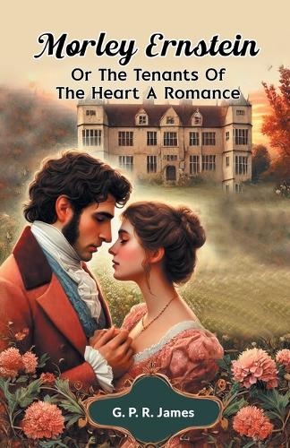 Morley Ernstein or the Tenants of the Heart a Romance