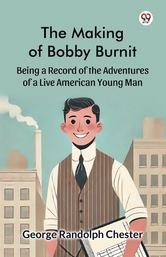 The Making of Bobby BurnitBeing a Record of the Adventures of a Live American Young Man (Edition1)
