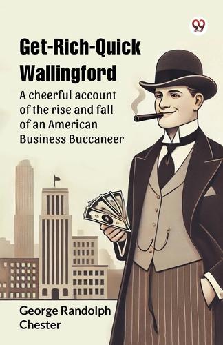 Get-Rich-Quick WallingfordA cheerful account of the rise and fall of an American Business Buccaneer (Edition1)