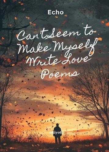 Can't Seem to Make Myself Write Love Poems (Edition1)