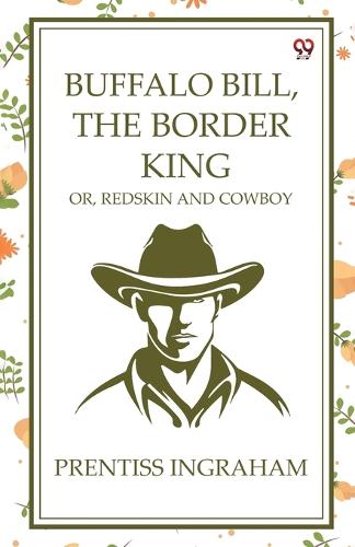 Buffalo Bill, The Border KingOr, Redskin And Cowboy (Edition1)