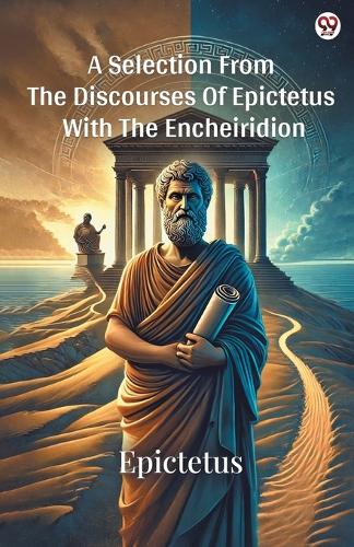 A Selection From The Discourses Of Epictetus With The Encheiridion (Edition1)