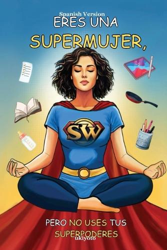 Eres Una Supermujer, Pero No Uses Tus Superpoderes
