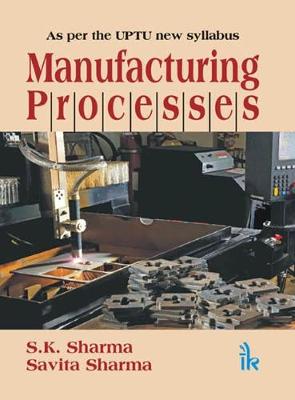 Manufacturing Processes (As per the UPTU new Syllabus)