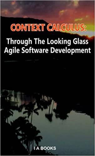 Context Calculus : Through the Looking Glass Agile Software Development