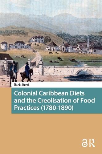 Colonial Caribbean Diets and the Creolisation of Food Practices (1780-1890)