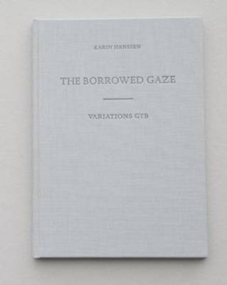 Karin Hanssen the Borrowed Gaze/Variations Gtb