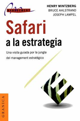 Safari a La Estrategia : UNA Visita Guiada Por La Jungla Del Management Estrategico