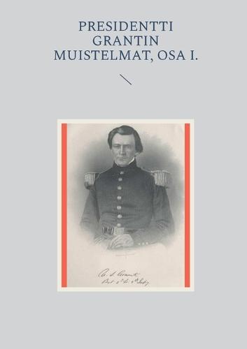 Presidentti Grantin muistelmat, Osa I.