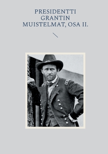 Presidentti Grantin muistelmat, Osa II.