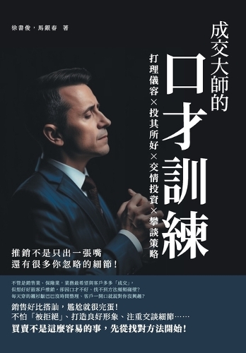 成交大師的口才訓練:打理儀容×投其所好×交情投資×攀談策略,推銷不是Ö