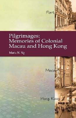 Pilgrimages – Memories of Colonial Macau and Hong Kong