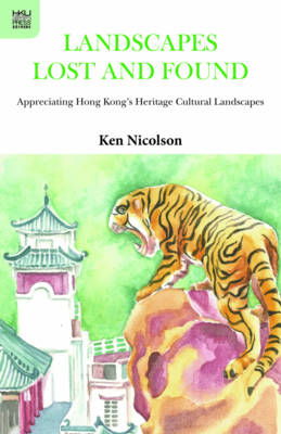 Landscapes Lost and Found – Appreciating Hong Kong`s Heritage Cultural Landscapes
