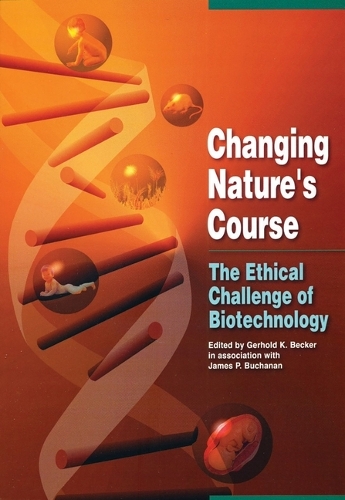 Changing Nature′s Course – The Ethical Challenge of Biotechnology