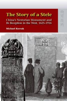 The Story of a Stele – China′s Nestorian Monument and Its Reception in the West, 1625–1916