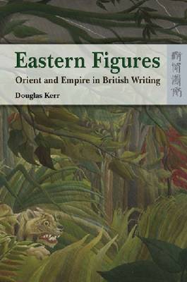 Eastern Figures – Orient and Empire in British Writing