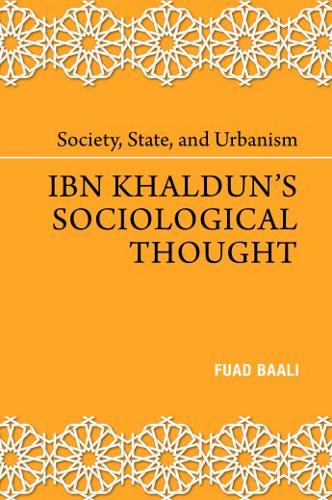 Society, State, and Urbanism: Ibn Khaldun’s Sociological Thought