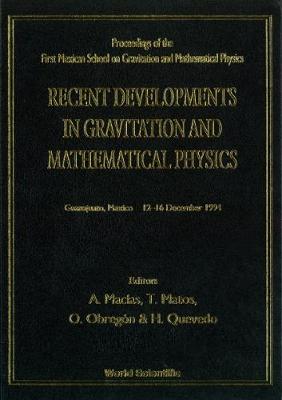 Recent Developments In Gravitation And Mathematical Physics - Proceedings Of The First Mexican School On Gravitation And Mathematical Physics