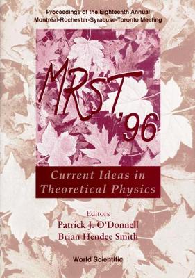 Mrst '96: Current Ideas In Theoretical Physics - Proceedings Of The Eighteenth Annual MontrÃ©al-rochester-syracuse-toronto Meeting