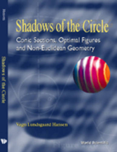 Shadows Of The Circle: Conic Sections, Optimal Figures And Non-euclidean Geometry