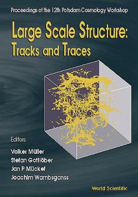 Large Scale Structure: Tracks And Traces - Proceedings Of 12th Potsdam Cosmology Workshop