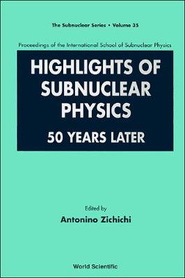 Highlights Of Subnuclear Physics: 50 Years Later - Proceedings Of The International School Of Subnuclear Physics