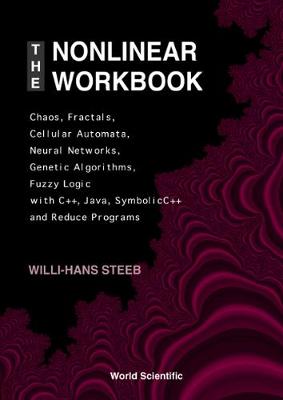 Nonlinear Workbook, The: Chaos, Fractals, Cellular Automata, Neural Networks, Genetic Algorithms, Fuzzy Logic With C++, Java, Symbolicc++ And Reduce Programs