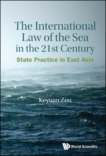 International Law Of The Sea In The Twenty-first Century, The: State Practice In East Asia