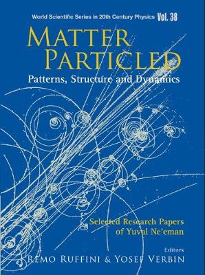Matter Particled - Patterns, Structure And Dynamics: Selected Research Papers Of Yuval Ne'eman