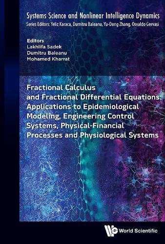 Fractional Calculus And Fractional  Differential Equations: Applications To Epidemiological Modeling, Engineering Control Systems, Physical-financial Processes And Physiological Systems