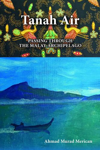 TANAH AIR: Passing Through the Malay Archipelago