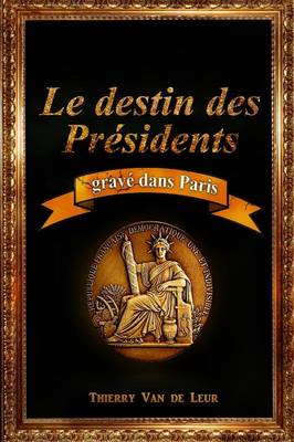 Le Destin Des Presidents Grave Dans Paris