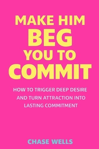 Make Him Beg You to Commit