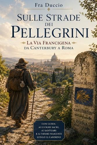 Sulle Strade dei Pellegrini La Via Francigena da Canterbury a Roma