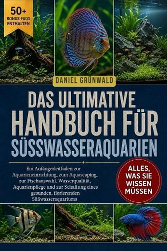 Das Ultimative Handbuch Für Süsswasseraquarien