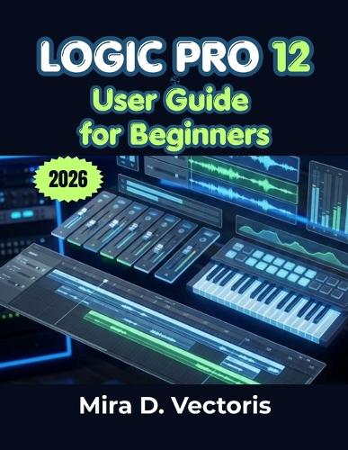 Logic Pro 12 User Guide for Beginners