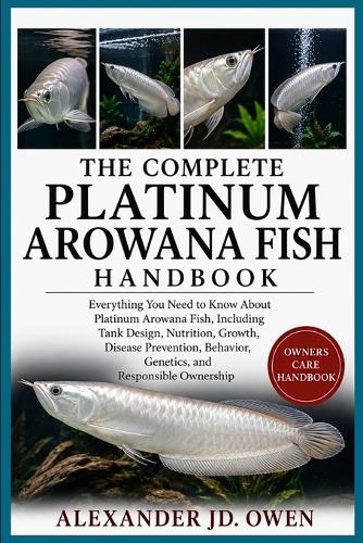 The Complete Platinum Arowana Fish Handbook