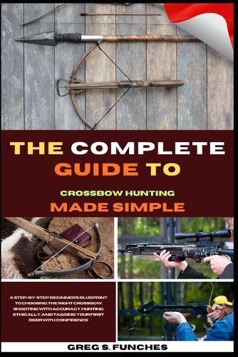 The Complete Guide To Crossbow Hunting Made Simple