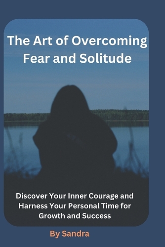 The Art of Overcoming Fear and Solitude